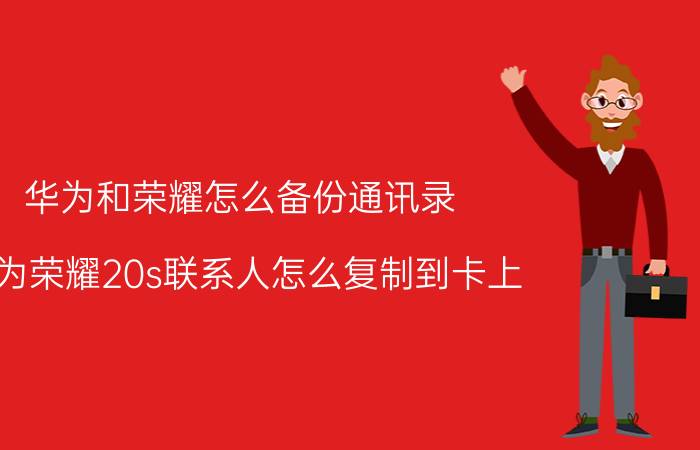 华为和荣耀怎么备份通讯录 华为荣耀20s联系人怎么复制到卡上？